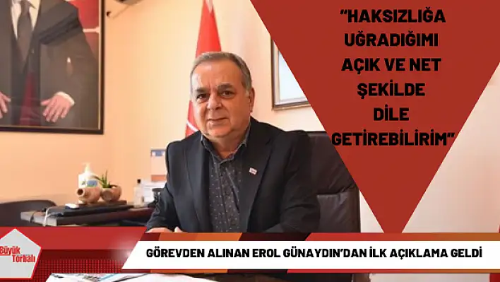 Görevden alınan Erol Günaydın'dan ilk açıklama geldi