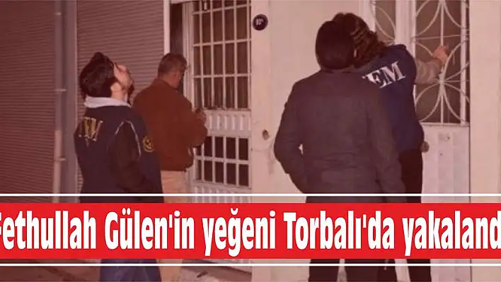 Gülen'in yeğeni Torbalı'da yakalandı