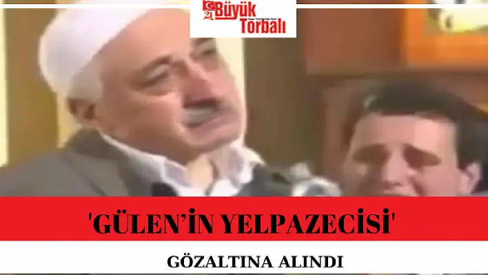 ‘Gülen'in yelpazecisi’ gözaltına alındı