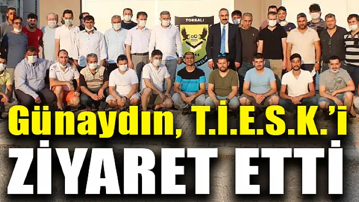 Günaydın, T.İ.E.S.K.'i ziyaret etti