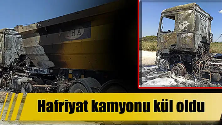 Hafriyat kamyonu kül oldu