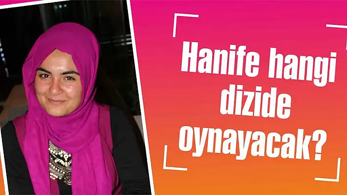 Hanife hangi dizide oynayacak?