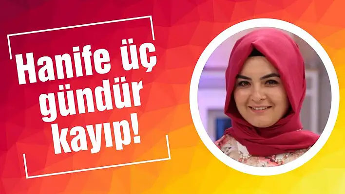 Hanife üç gündür ortada yok!