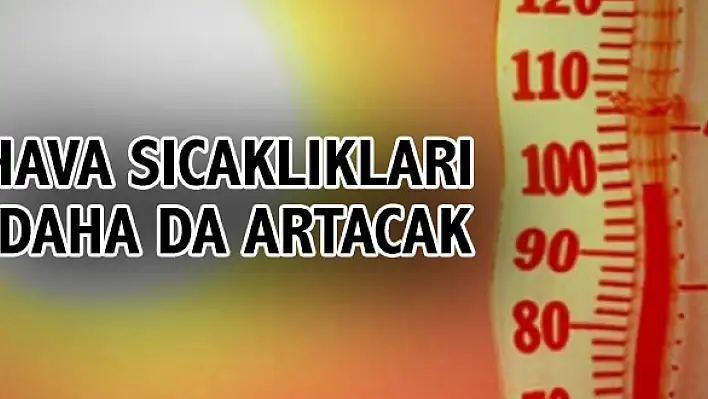 Hava sıcaklıkları daha da artacak