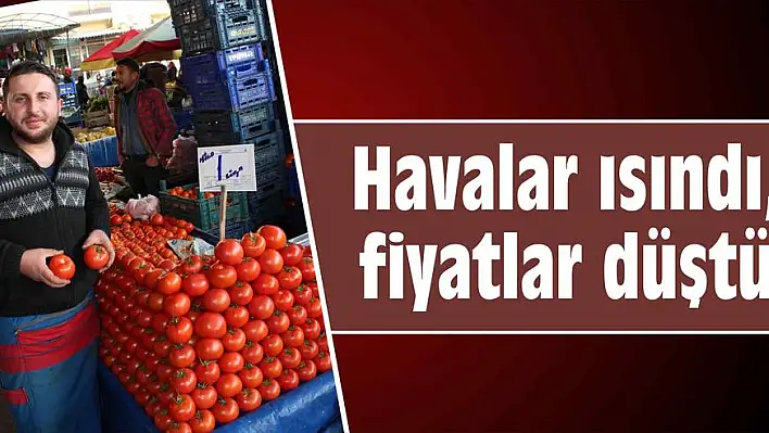 Havalar ısındı, fiyatlar düştü