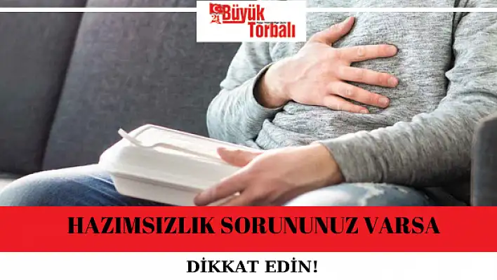 Hazımsızlık sorununuz varsa dikkat edin!