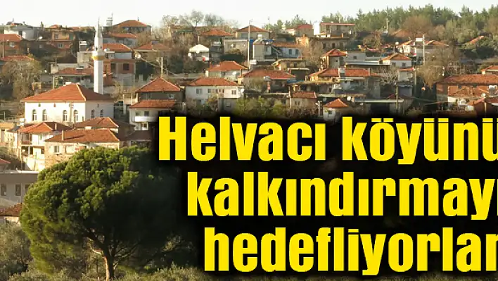 Helvacı köyünü kalkındırmayı hedefliyorlar