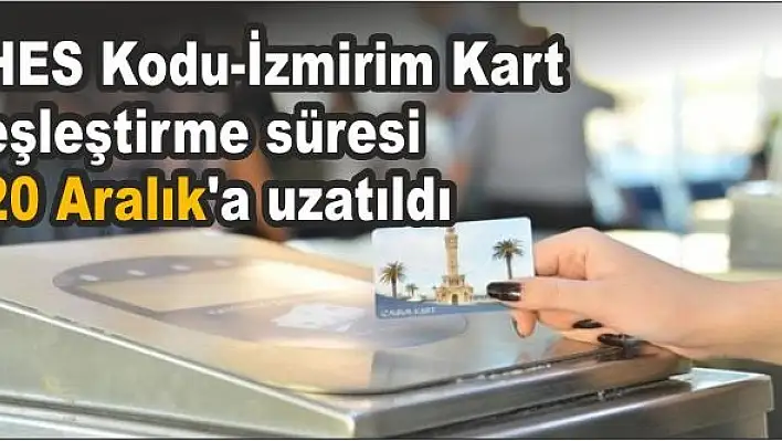 HES Kodu-İzmirim Kart eşleştirme süresi 20 Aralık'a uzatıldı