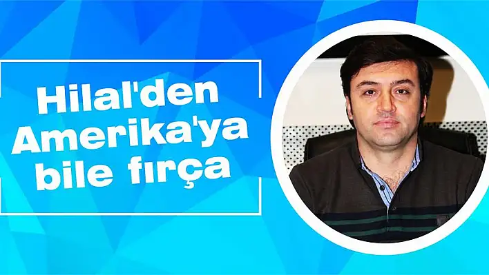 Hilal'den Amerika'ya bile fırça