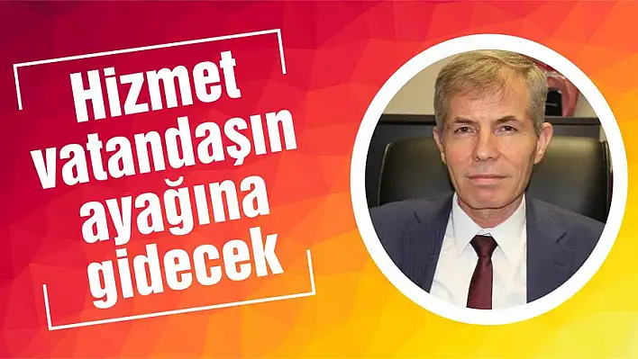 Hizmet vatandaşın ayağına gidecek