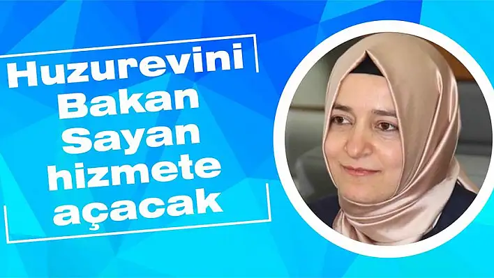 Huzurevini Bakan Sayan hizmete açacak