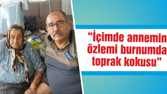 'İçimde annemin özlemi burnumda toprak kokusu'