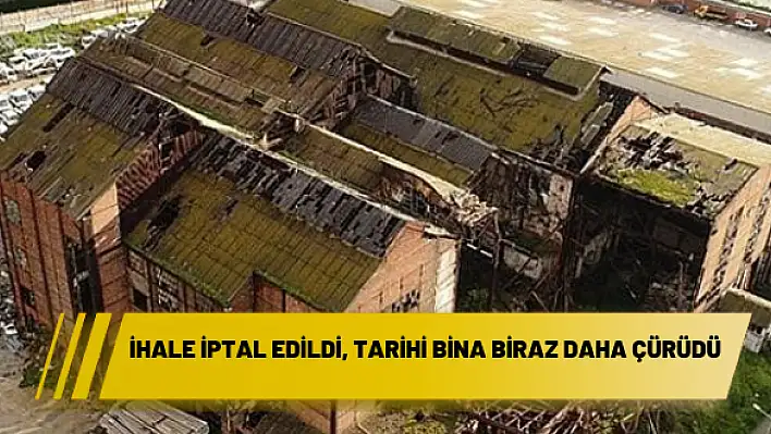 İHALE İPTAL EDİLDİ, TARİHİ BİNA BİRAZ DAHA ÇÜRÜDÜ