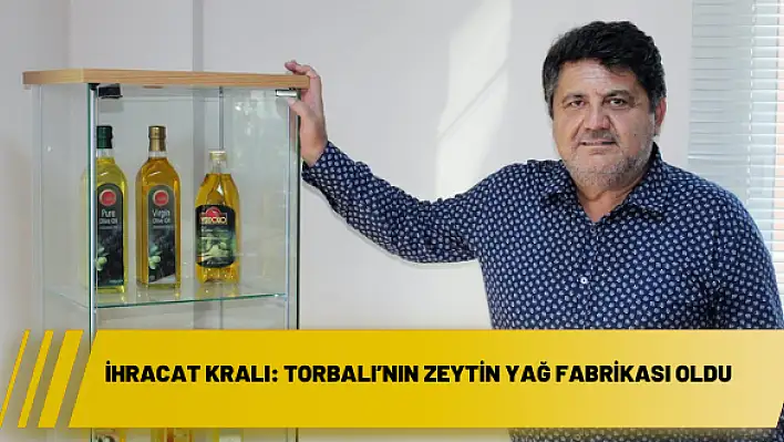 İhracat kralı: Torbalı'nın zeytin yağ fabrikası oldu