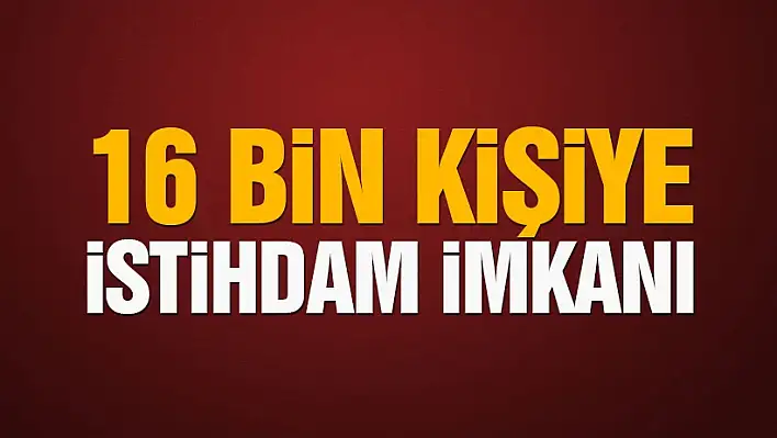 İki ilde 16 bin kişiye istihdam imkanı