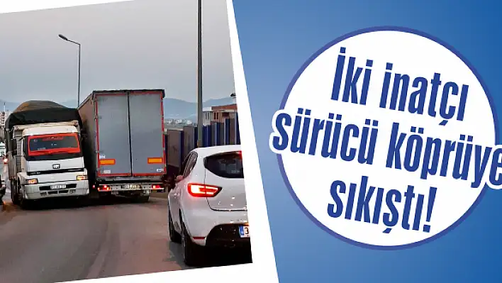 İki inatçı sürücü köprüye sıkıştı!