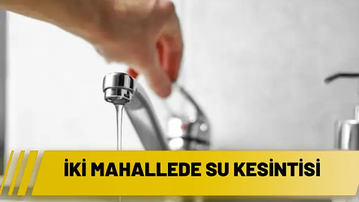 İki mahallede su kesintisi