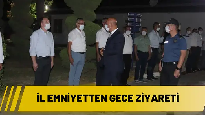 İL EMNİYETTEN GECE ZİYARETİ