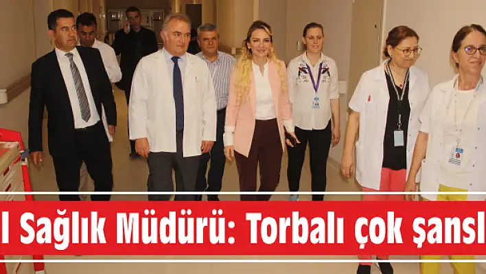 İl Sağlık Müdürü: Torbalı çok şanslı