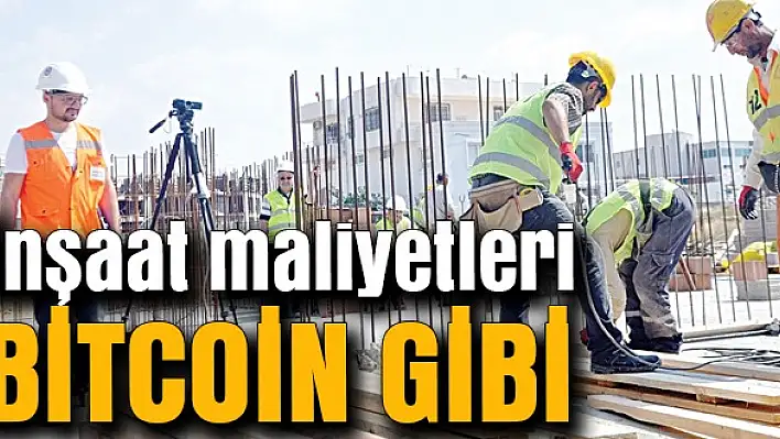 İnşaat maliyetleri Bitcoin gibi