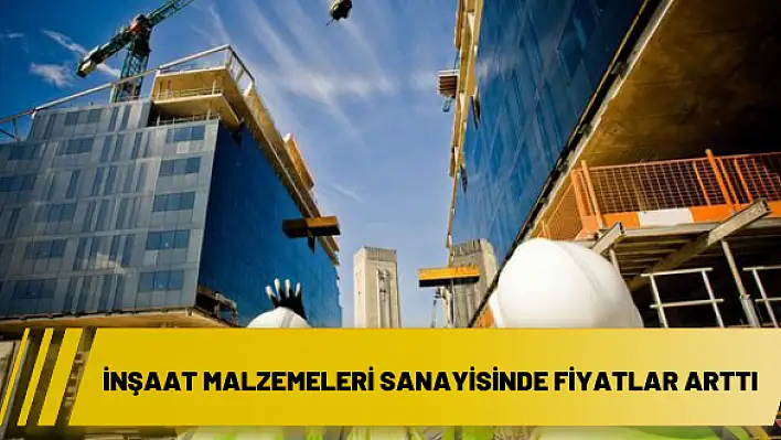 İnşaat malzemeleri sanayisinde fiyatlar arttı