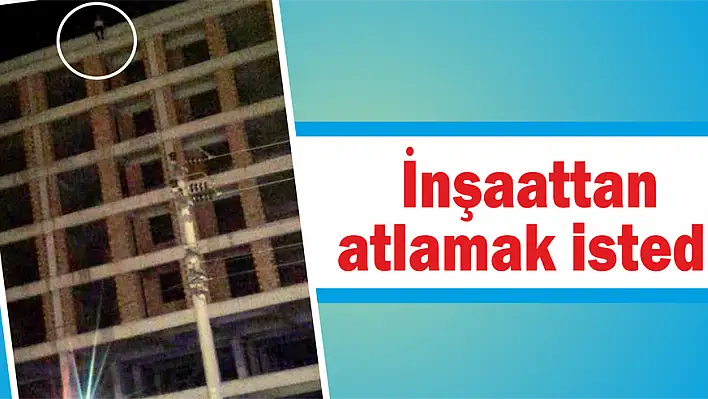 İnşaattan atlamak istedi