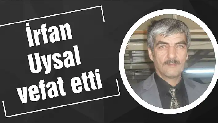 İrfan Uysal vefat etti