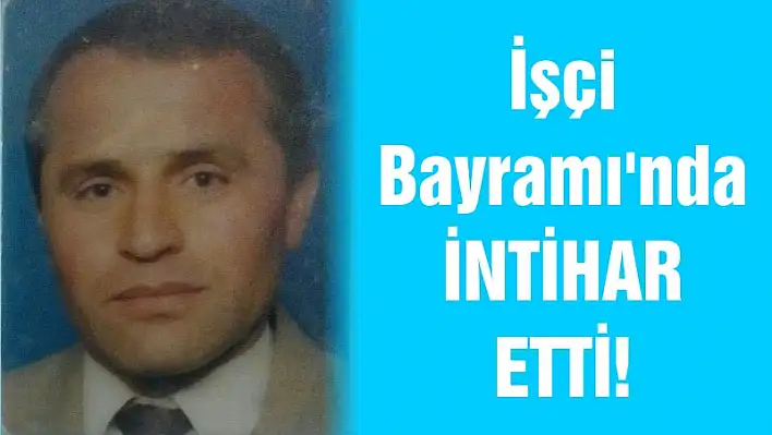 İşçi Bayramı'nda İNTİHAR ETTİ!