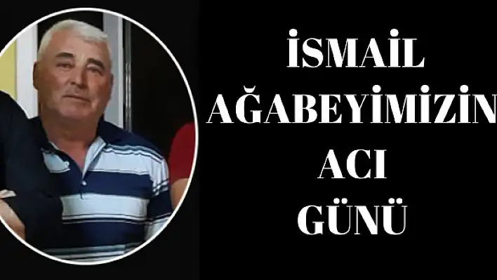 İsmail ağabeyimizin acı günü