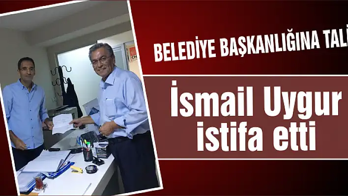 İsmail Uygur istifa etti