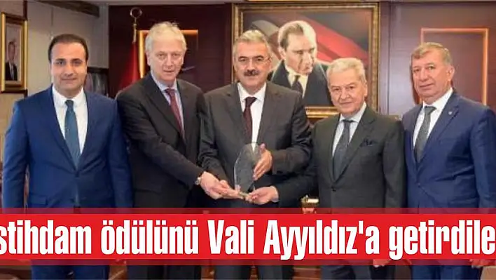 İstihdam ödülünü Vali Ayyıldız’a getirdiler