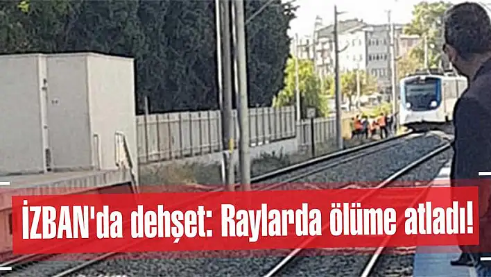 İZBAN’da dehşet: Raylarda ölüme atladı!