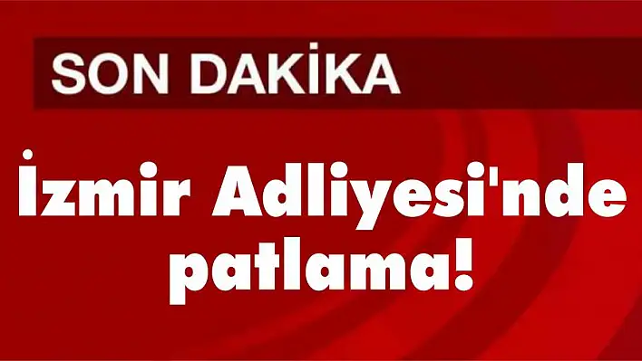 İzmir Adliyesi’nde patlama