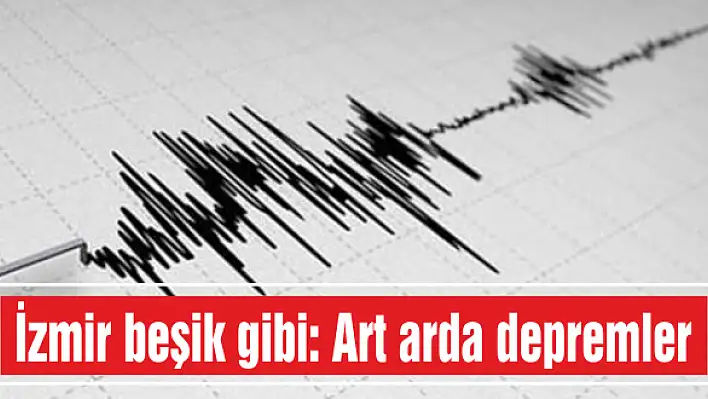 İzmir beşik gibi: Art arda depremler