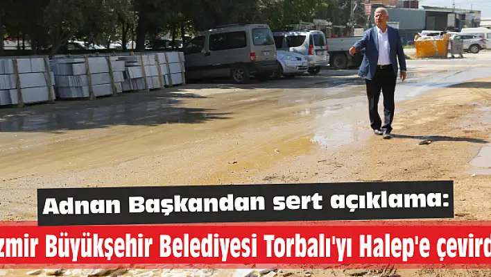 İzmir Büyükşehir Belediyesi Torbalı'yı Halep'e çevirdi