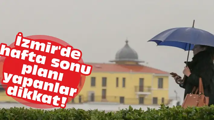 İzmir’de hafta sonu planı yapanlar dikkat!