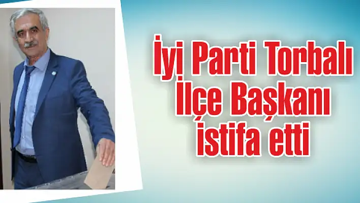 İzmir’de İYİ Parti’nin 17 ilçe başkanı, görevinden istifa etti