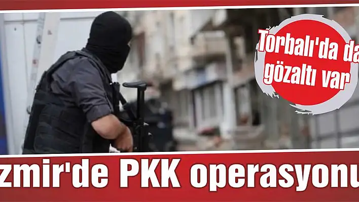 İzmir’de PKK operasyonu