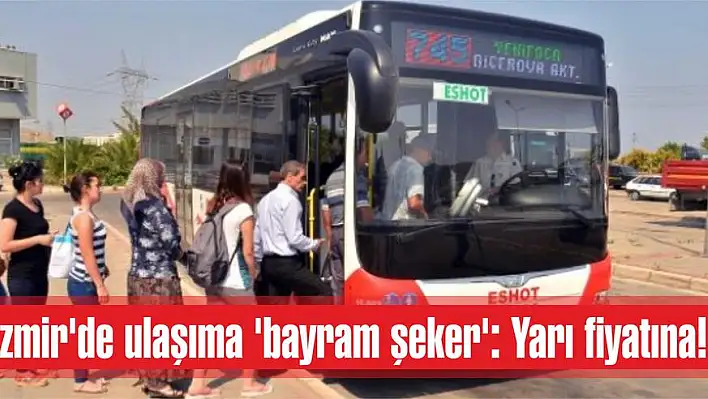 İzmir’de ulaşıma ‘bayram şeker’ : Yarı fiyatına!