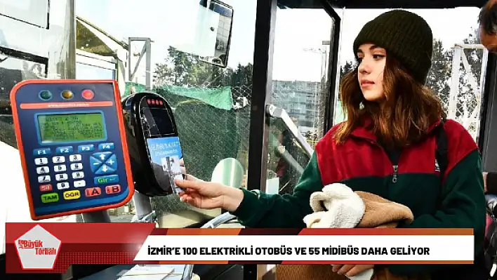 İzmir'e 100 elektrikli otobüs ve 55 midibüs daha geliyor