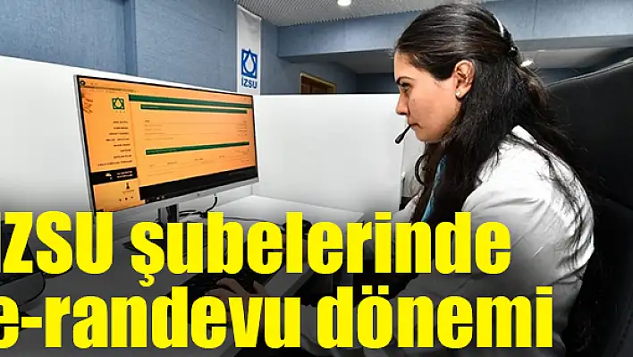 İZSU şubelerinde e-randevu dönemi