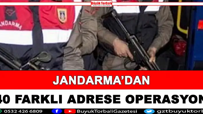 Jandarma'dan 40 farklı adrese operasyon