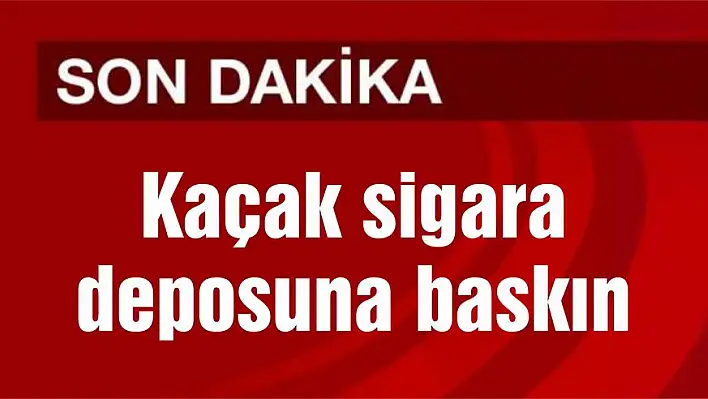 Kaçak sigara deposuna baskın