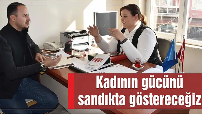 Kadının gücünü sandıkta göstereceğiz