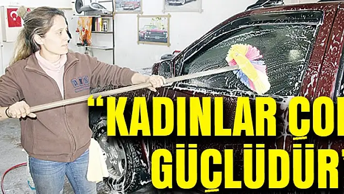 'Kadınlar çok güçlüdür'