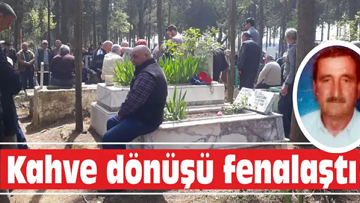 Kahve dönüşü fenalaştı