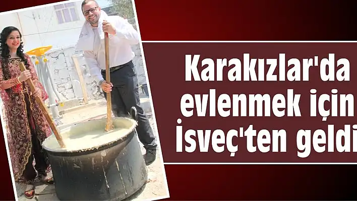 Karakızlar'da evlenmek için İsveç'ten geldi