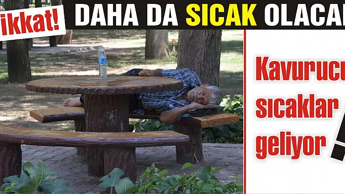 Kavurucu sıcaklar geliyor