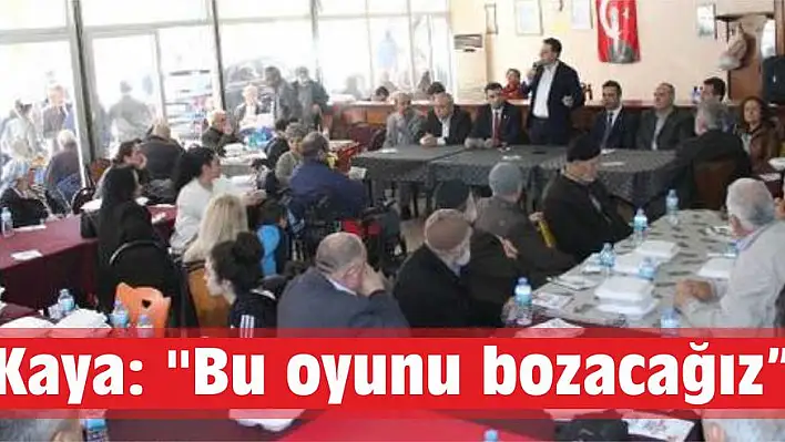 Kaya: “Bu oyunu bozacağız”