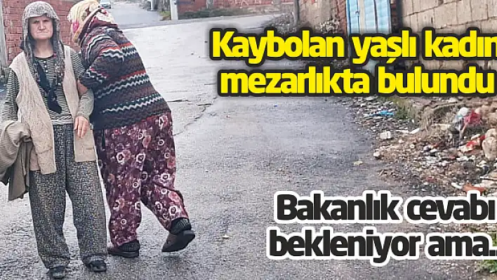 Kaybolan yaşlı kadın mezarlıkta bulundu